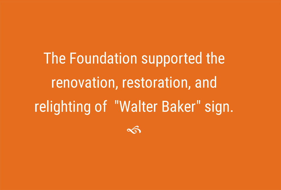 The Foundation supported the renovation, restoration, and relighting of “Walter Baker”	 sign.